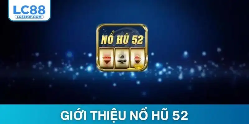 Giới thiệu thông tin liên quan đến nổ hũ 52